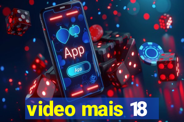 video mais 18